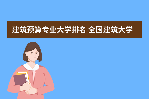建筑预算专业大学排名 全国建筑大学排名